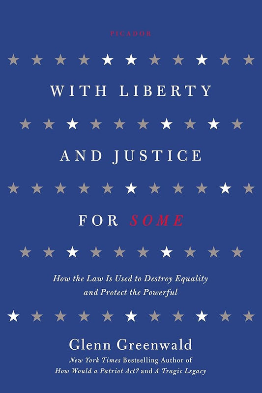 With Liberty and Justice for Some: How the Law Is Used to Destroy Equality and Protect the Powerful cover image